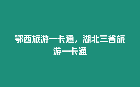 鄂西旅游一卡通，湖北三省旅游一卡通