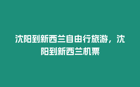 沈陽(yáng)到新西蘭自由行旅游，沈陽(yáng)到新西蘭機(jī)票