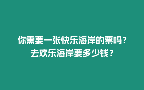 你需要一張快樂(lè)海岸的票嗎？去歡樂(lè)海岸要多少錢？