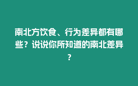 南北方飲食、行為差異都有哪些？說說你所知道的南北差異？