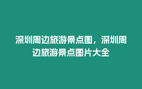 深圳周邊旅游景點圖，深圳周邊旅游景點圖片大全