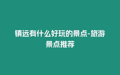 鎮遠有什么好玩的景點-旅游景點推薦