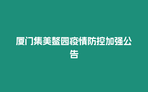 廈門集美鰲園疫情防控加強公告