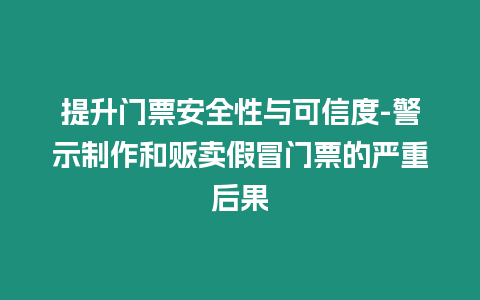 提升門票安全性與可信度-警示制作和販賣假冒門票的嚴重后果