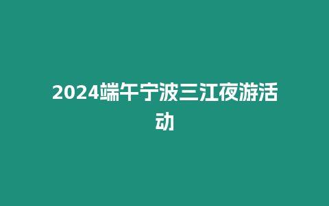 2024端午寧波三江夜游活動(dòng)