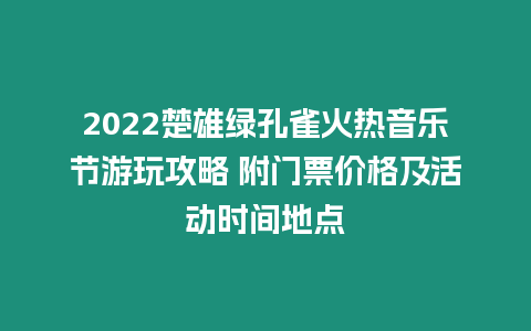 2024楚雄綠孔雀火熱音樂節游玩攻略 附門票價格及活動時間地點