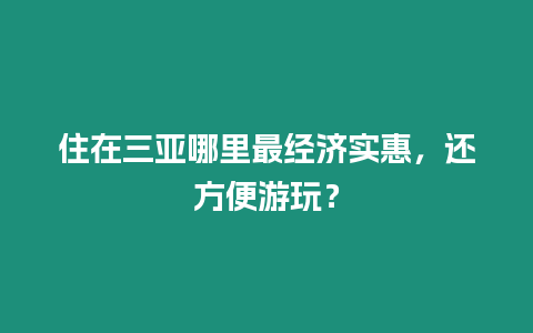 住在三亞哪里最經濟實惠，還方便游玩？