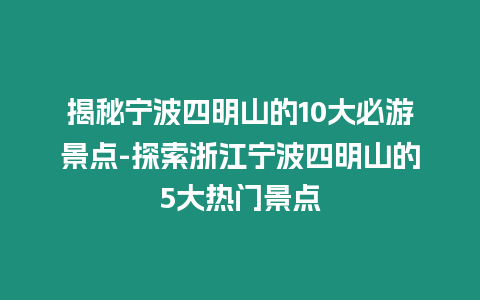 揭秘寧波四明山的10大必游景點-探索浙江寧波四明山的5大熱門景點