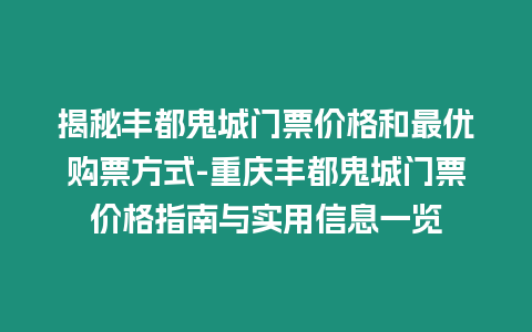 揭秘豐都鬼城門票價格和最優購票方式-重慶豐都鬼城門票價格指南與實用信息一覽