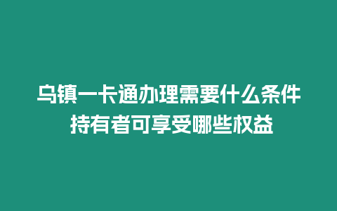 烏鎮一卡通辦理需要什么條件 持有者可享受哪些權益