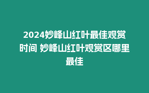 2024妙峰山紅葉最佳觀賞時間 妙峰山紅葉觀賞區哪里最佳