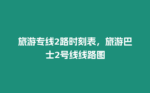 旅游專線2路時刻表，旅游巴士2號線線路圖