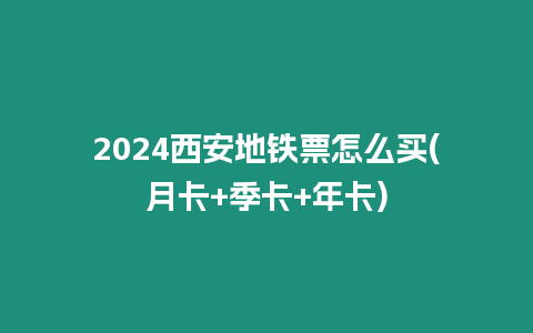 2024西安地鐵票怎么買(月卡+季卡+年卡)