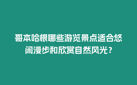 哥本哈根哪些游覽景點適合悠閑漫步和欣賞自然風光？