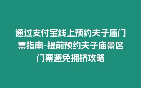 通過支付寶線上預約夫子廟門票指南-提前預約夫子廟景區門票避免擁擠攻略