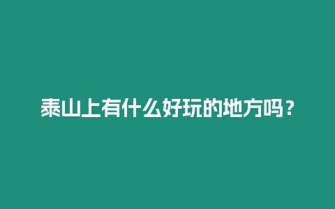 泰山上有什么好玩的地方嗎？