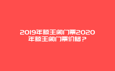 2024年滕王閣門票2024年滕王閣門票價格？