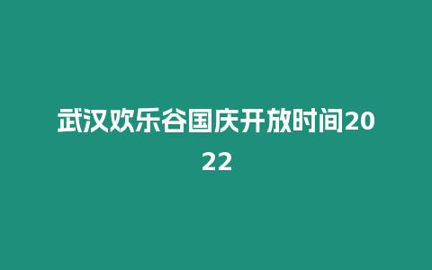 武漢歡樂谷國慶開放時間2024