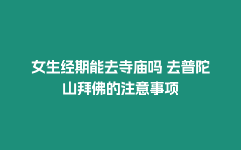 女生經期能去寺廟嗎 去普陀山拜佛的注意事項