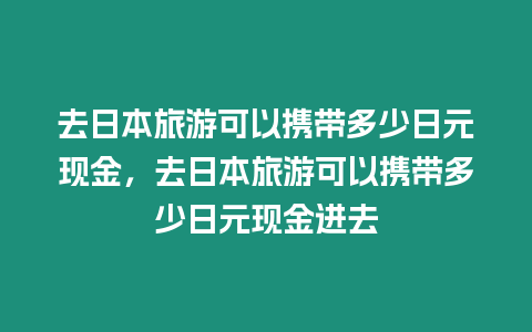 去日本旅游可以攜帶多少日元現金，去日本旅游可以攜帶多少日元現金進去