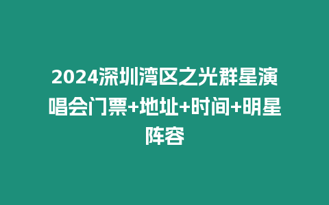 2024深圳灣區(qū)之光群星演唱會(huì)門票+地址+時(shí)間+明星陣容