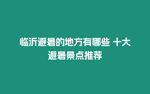 臨沂避暑的地方有哪些 十大避暑景點(diǎn)推薦