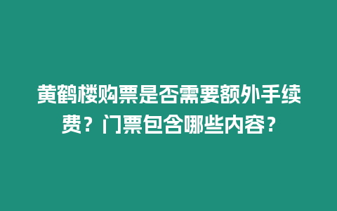 黃鶴樓購票是否需要額外手續費？門票包含哪些內容？