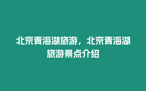 北京青海湖旅游，北京青海湖旅游景點(diǎn)介紹