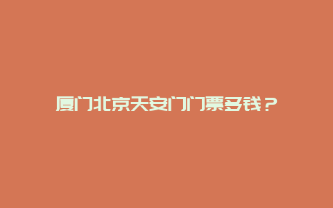 廈門北京天安門門票多錢？