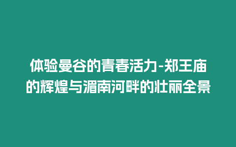 體驗(yàn)曼谷的青春活力-鄭王廟的輝煌與湄南河畔的壯麗全景