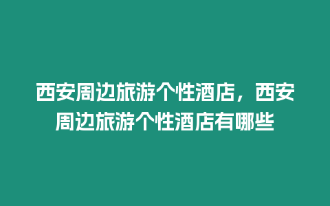 西安周邊旅游個性酒店，西安周邊旅游個性酒店有哪些