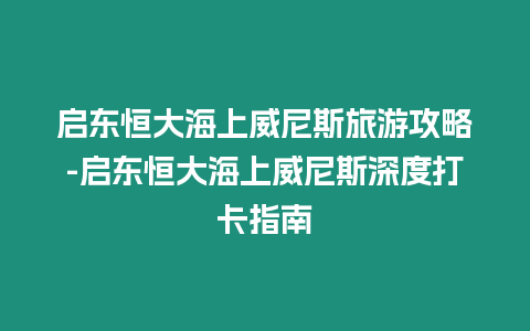 啟東恒大海上威尼斯旅游攻略-啟東恒大海上威尼斯深度打卡指南