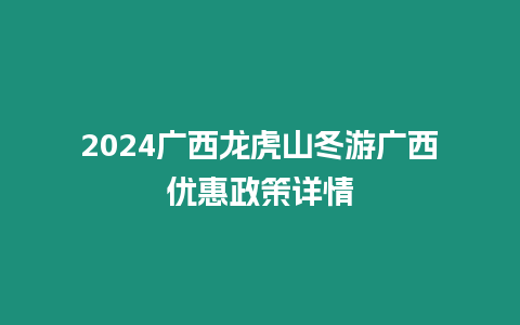 2024廣西龍虎山冬游廣西優(yōu)惠政策詳情