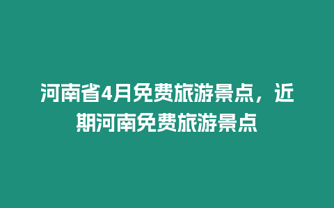 河南省4月免費旅游景點，近期河南免費旅游景點