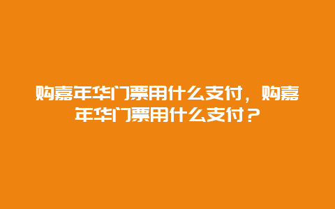 購嘉年華門票用什么支付，購嘉年華門票用什么支付？