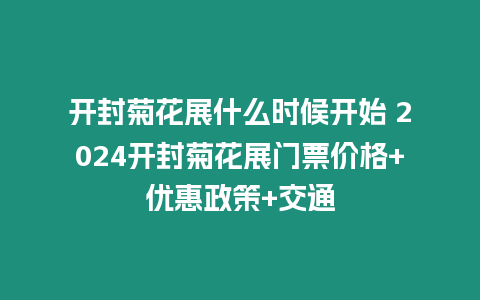 開封菊花展什么時候開始 2024開封菊花展門票價格+優惠政策+交通