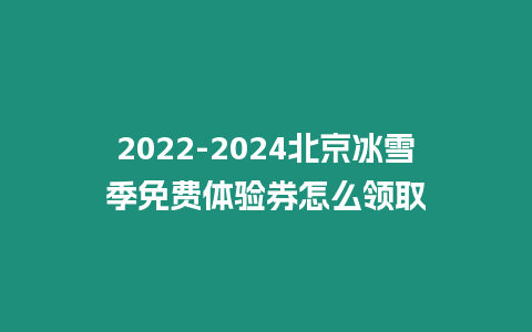 2024-2024北京冰雪季免費(fèi)體驗(yàn)券怎么領(lǐng)取