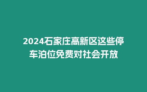 2024石家莊高新區這些停車泊位免費對社會開放