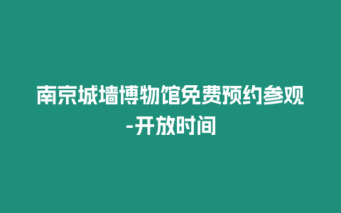 南京城墻博物館免費預約參觀-開放時間