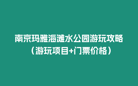 南京瑪雅海灘水公園游玩攻略（游玩項目+門票價格）