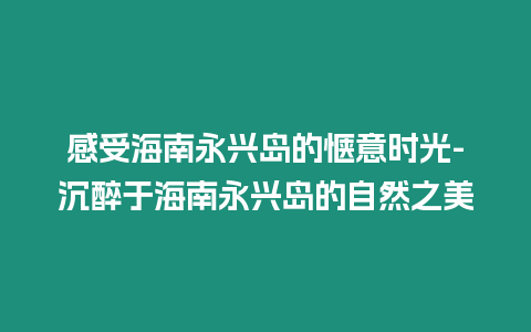 感受海南永興島的愜意時光-沉醉于海南永興島的自然之美