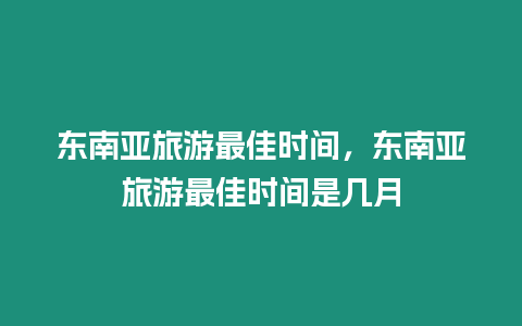 東南亞旅游最佳時間，東南亞旅游最佳時間是幾月