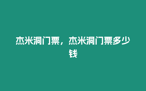 杰米洞門票，杰米洞門票多少錢