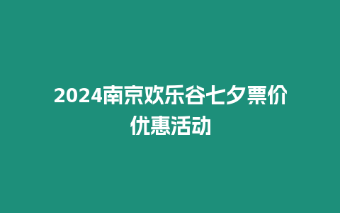 2024南京歡樂谷七夕票價(jià)優(yōu)惠活動(dòng)