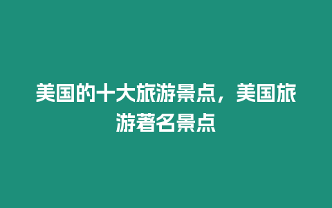 美國的十大旅游景點，美國旅游著名景點