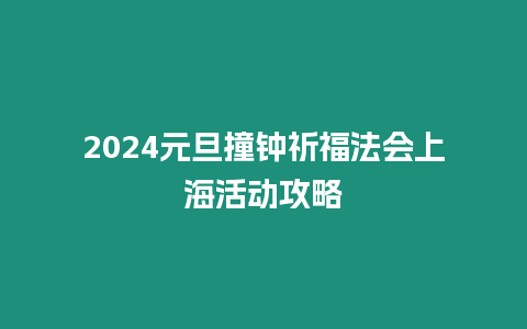 2024元旦撞鐘祈福法會上海活動攻略