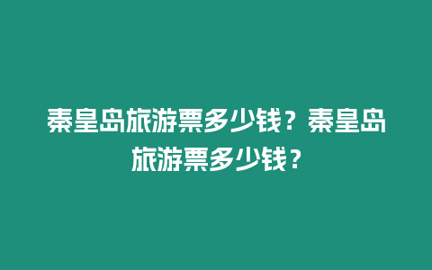 秦皇島旅游票多少錢？秦皇島旅游票多少錢？