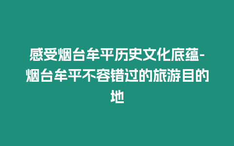 感受煙臺牟平歷史文化底蘊-煙臺牟平不容錯過的旅游目的地