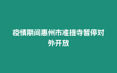 疫情期間惠州市準提寺暫停對外開放