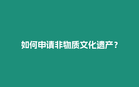 如何申請非物質文化遺產？